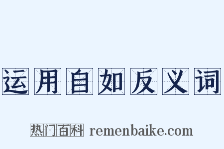 运用自如反义词是什么意思的图片